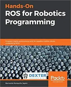 Hands-On ROS for Robotics Programming: A practical guide to programming highly autonomous robots with ROS (repost)