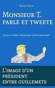 Bernd Huck, "Monsieur T. parle et tweete: L'image d'un président entre guillemets"