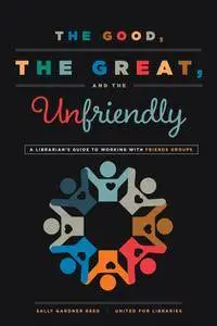 The Good, the Great, and the Unfriendly: A Librarian's Guide to Working with Friends Groups