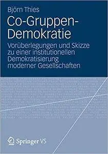 Co-Gruppen-Demokratie: Vorüberlegungen und Skizze zu einer institutionellen Demokratisierung moderner Gesellschaften