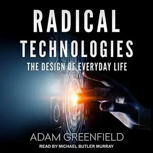 Radical Technologies: The Design of Everyday Life [Audiobook]