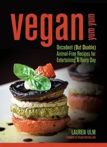 Lauren Ulm - Vegan Yum Yum: Decadent (But Doable) Animal-Free Recipes for Entertaining and Everyday [Repost]