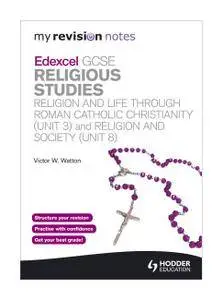 My Revision Notes: Edexcel GCSE Religious Studies Religion and Life through Roman Catholic Christianity (Unit 3) and Rel