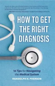 How to Get the Right Diagnosis: 16 Tips for Navigating the Medical System