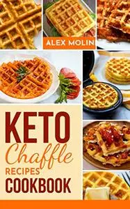 KETO CHAFFLES COOKBOOK: Irresistibly Low Carb keto waffles to lose weight