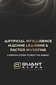 Artificial Intelligence, Machine Learning & Factor Investing: A proven system to beat the market (Quant Alpha)