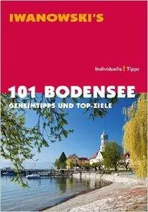 101 Bodensee - Reiseführer von Iwanowski: Geheimtipps und Top-Ziele (Repost)