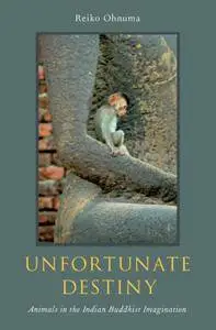 Unfortunate Destiny: Animals in the Indian Buddhist Imagination