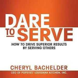 Dare to Serve: How to Drive Superior Results by Serving Others [Audiobook]