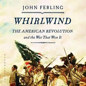 Whirlwind: The American Revolution and the War That Won It [Audiobook]