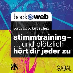«Stimmtraining ... und plötzlich hört dir jeder zu» by Patric P. Kutscher