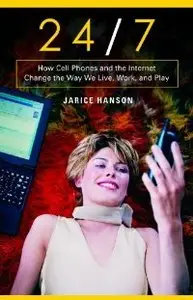 24/7: How Cell Phones and the Internet Change the Way We Live, Work, and Play