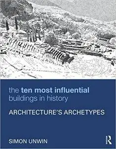 The Ten Most Influential Buildings in History: Architecture’s Archetypes