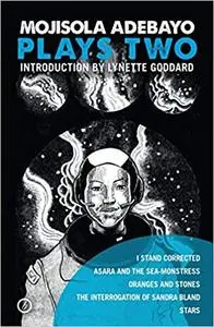 Mojisola Adebayo: Plays Two: I Stand Corrected; Asara and the Sea-Monstress; Oranges and Stones; The Interrogation of Sa