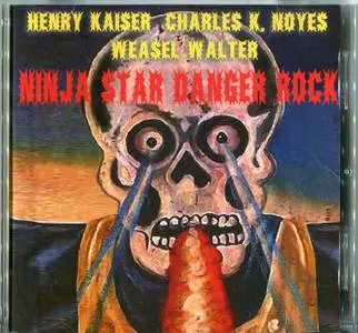 Henry Kaiser, Charles K. Noyes, Weasel Walter - Ninja Star Danger Rock (2011)