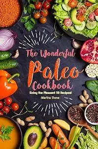 The Wonderful Paleo Cookbook: Enjoy the Pleasant 50 Recipes!