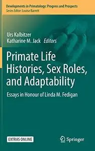 Primate Life Histories, Sex Roles, and Adaptability: Essays in Honour of Linda M. Fedigan