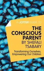 «A Joosr Guide to… The Conscious Parent by Shefali Tsabary» by Joosr