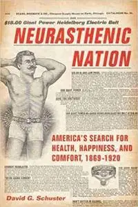 Neurasthenic Nation: America's Search for Health, Happiness, and Comfort, 1869-1920