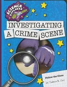 Investigating a Crime Scene (Science Explorer: Follow the Clues)(Repost)