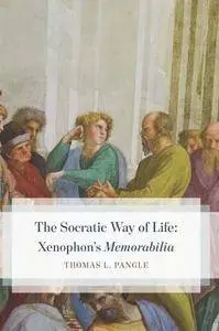 The Socratic Way of Life: Xenophon’s “Memorabilia”