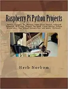 Raspberry Pi Python Projects: Servos, Stepper, DC Motors, Ultra Sonic Sensor, Infrared Detector, Thumb Joy Stick and more