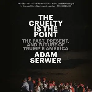 The Cruelty Is the Point: The Past, Present, and Future of Trump's America [Audiobook]