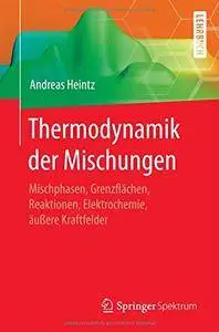Thermodynamik der Mischungen: Mischphasen, Grenzflächen, Reaktionen, Elektrochemie, äußere Kraftfelder [Repost]