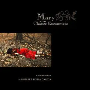 «Mary of the Chance Encounters» by Margaret Elysia Garcia