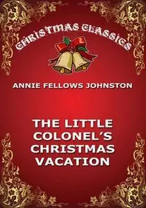 «The Little Colonel's Christmas Vacation» by Annie Fellows Johnston