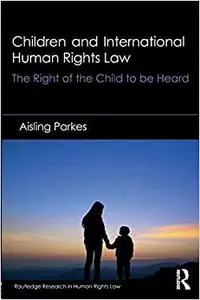 Children and International Human Rights Law: The Right of the Child to be Heard