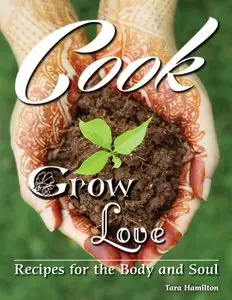 Cook Grow Love: Recipes for the Body and Soul