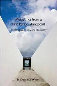 Metaethics from a First Person Standpoint: An Introduction to Moral Philosophy