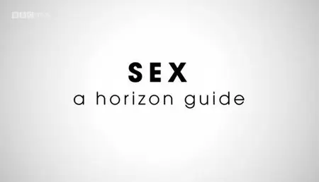 BBC Horizon - Sex: A Horizon Guide (2013)