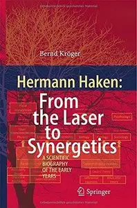 Hermann Haken: From the Laser to Synergetics: A Scientific Biography of the Early Years (Repost)