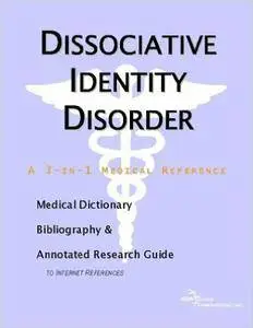 Dissociative Identity Disorder - A Medical Dictionary, Bibliography, and Annotated Research Guide to Internet References