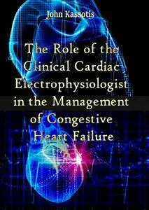"The Role of the Clinical Cardiac Electrophysiologist in the Management of Congestive Heart Failure" ed. by John Kassotis