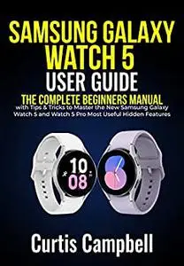 Samsung Galaxy Watch 5 User Guide: The Complete Beginners Manual with Tips