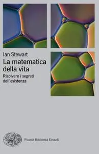 Ian Stewart - La matematica della vita. Risolvere i problemi dell'esistenza