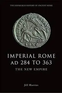 Imperial Rome AD 284 to 363 : the new empire