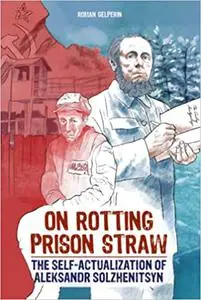 On Rotting Prison Straw: The Self-Actualization of Aleksandr Solzhenitsyn
