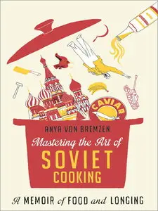 Mastering the Art of Soviet Cooking: A Memoir of Food and Longing (Repost)