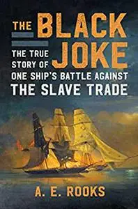 The Black Joke: The True Story of One Ship's Battle Against the Slave Trade