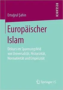 Europäischer Islam: Diskurs im Spannungsfeld von Universalität, Historizität, Normativität und Empirizität (Repost)