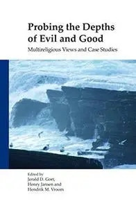 Probing the Depths of Evil and Good: Multireligious Views and Case Studies (Currents of Encounter)