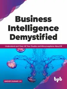 «Business Intelligence Demystified» by Anoop Kumar V K