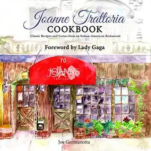 Joanne Trattoria Cookbook: Classic Recipes and Scenes from an Italian-American Restaurant (Repost)