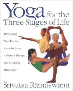 Yoga for the Three Stages of Life: Developing Your Practice As an Art Form, a Physical Therapy (Repost)