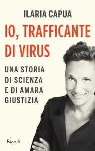 Ilaria Capua - Io, trafficante di virus. Una storia di scienza e di amara giustizia (Repost)
