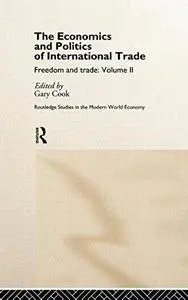 The Economics and Politics of International Trade: Freedom and Trade (Routledge Studies in the Modern World Economy, 10)